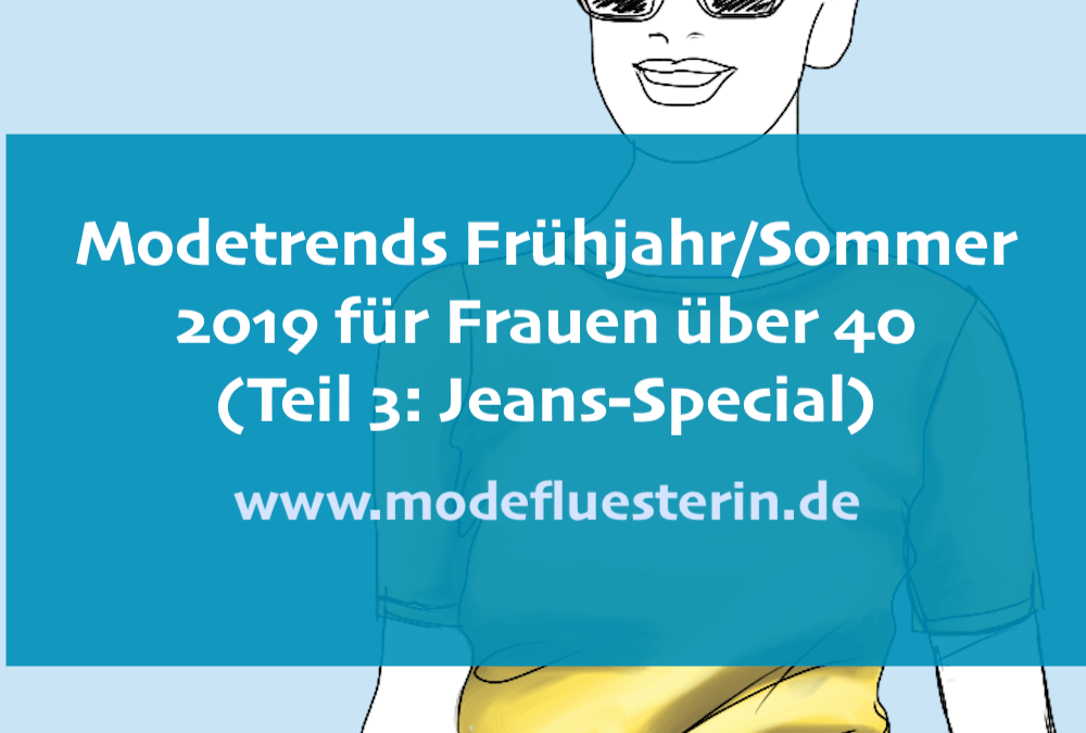 Mode-Trends Frühling/Sommer 2019 für Frauen über 40 – Teil 3: Jeans-Trend-Special