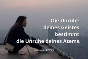 Die Unruhe deines Geistes bestimmt die Unruhe deines Atems.