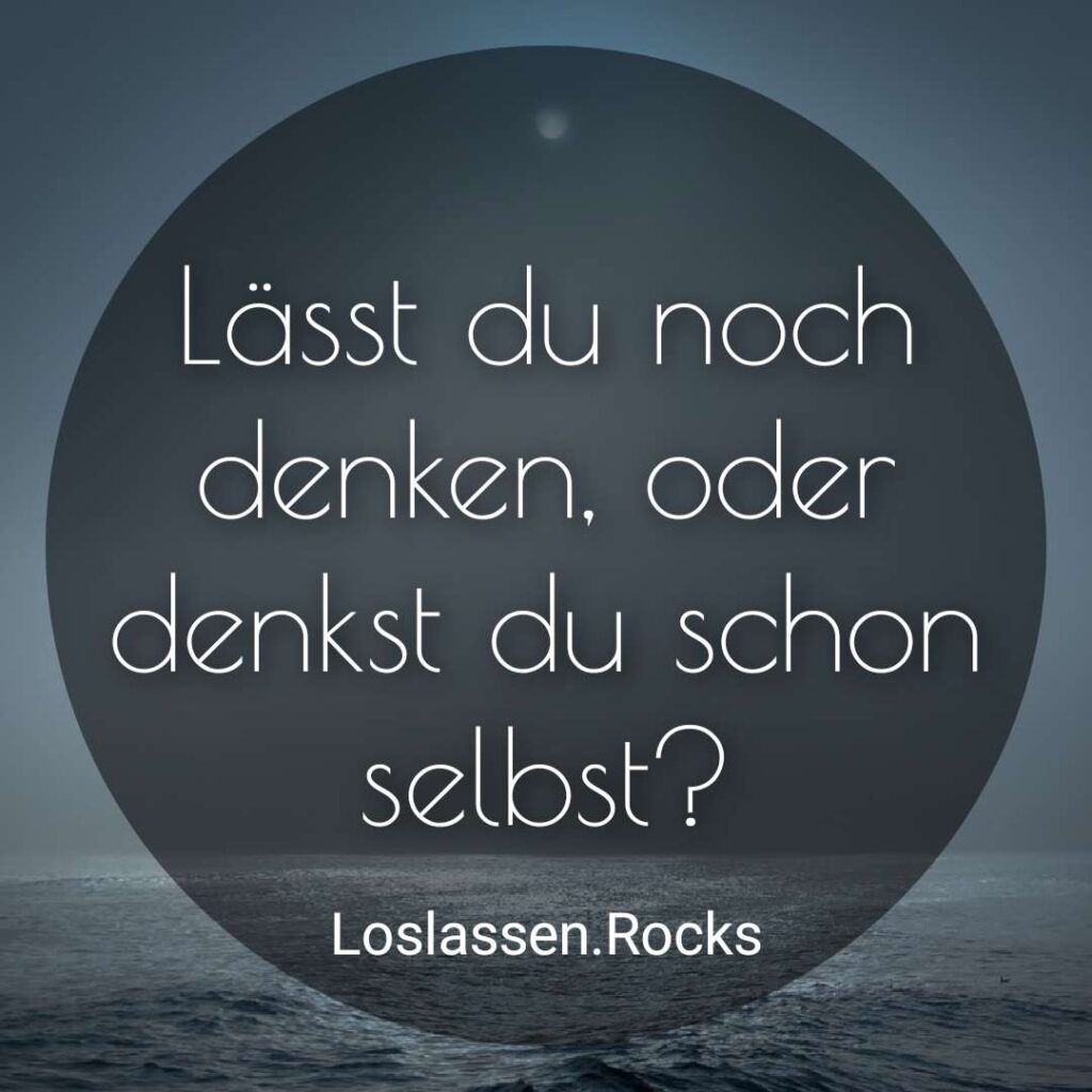 lässt du noch denken oder denkst du schon selbst