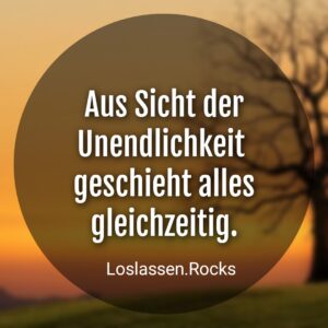 Aus Sicht der Unendlichkeit geschieht alles gleichzeitig