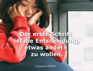 Der erste Schritt ist die Entscheidung, etwas ändern zu wollen
