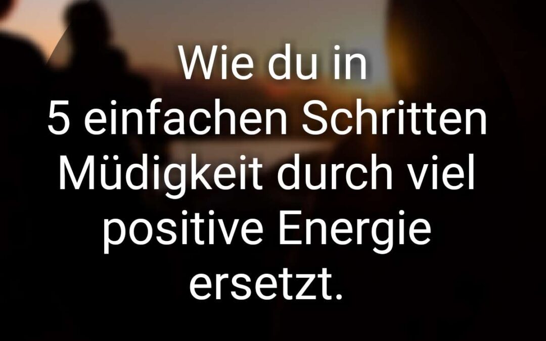 Übungs-Anleitung für positive Energie in 5 Schritten (Hilft gegen Müdigkeit)