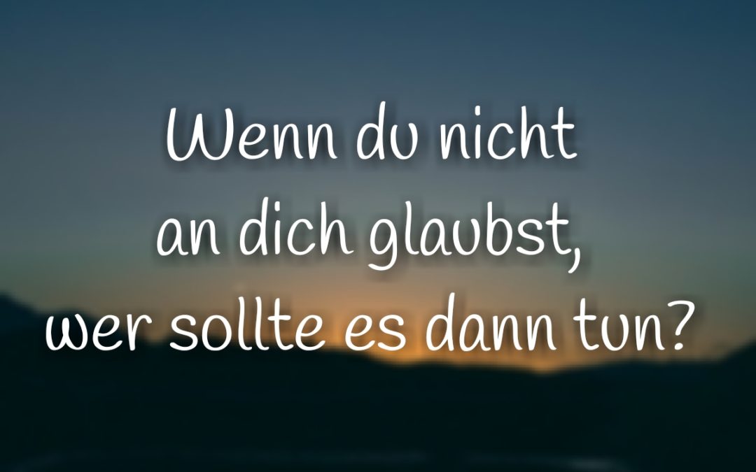 Angst #4: Selbstzweifel auflösen: Wenn du nicht an dich glaubst, wer dann?