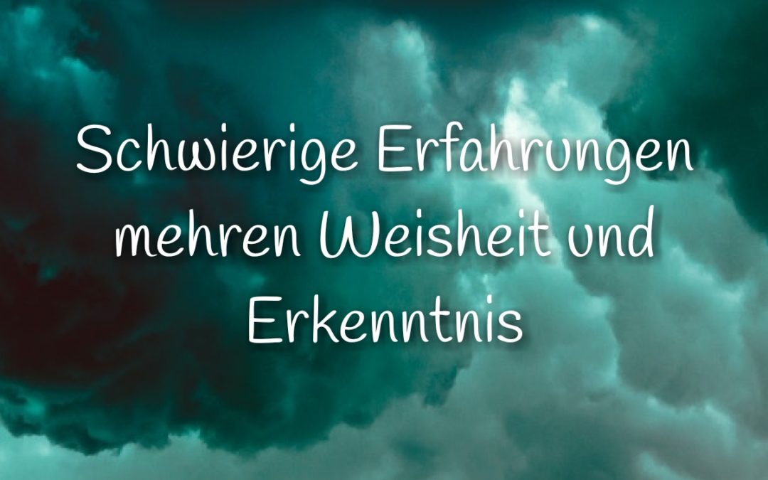 Angst #12: Schwere Zeiten? Schwierige Erfahrungen mehren Weisheit und Erkenntnis