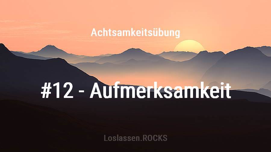 Achtsamkeit-Übung 12: Sanfte Aufmerksamkeit