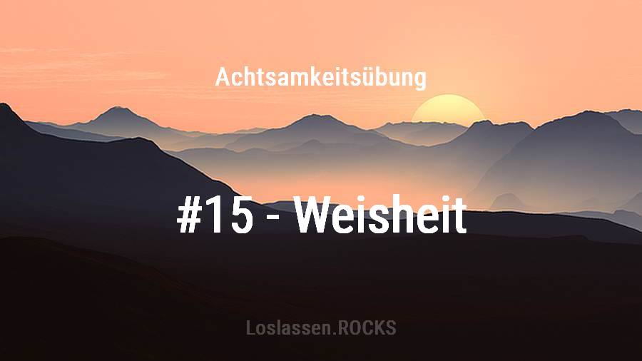 Achtsamkeit-Übung 15: Körperliche und intuitive Weisheit