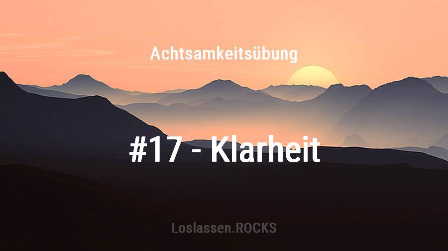Achtsamkeits-Übung 17: Wie man Innere Klarheit bekommt