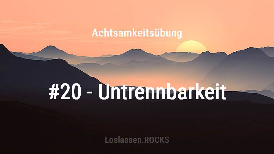 Achtsamkeits-Übung 20: Untrennbarkeit