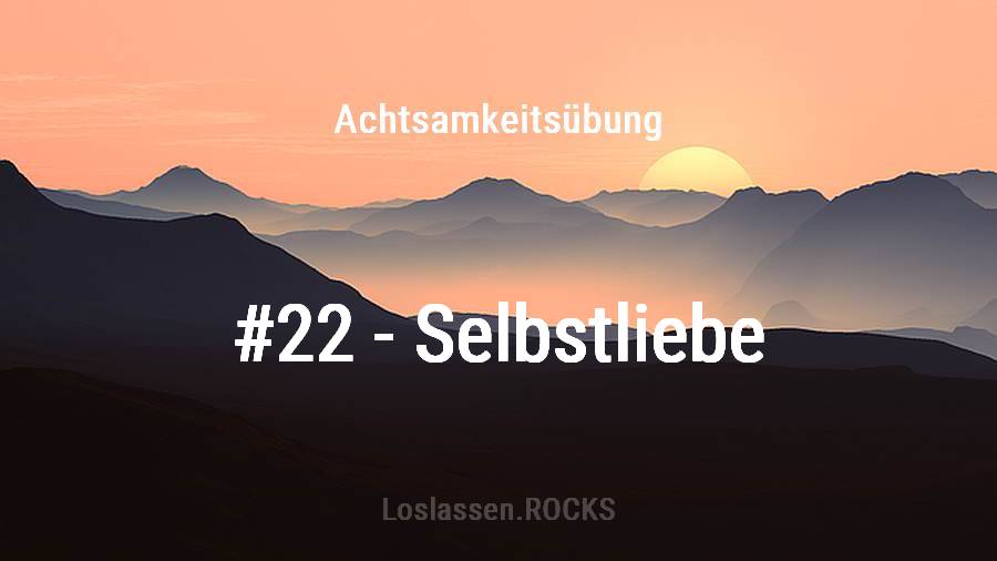 Achtsamkeits-Übung 22: Selbstliebe lernen