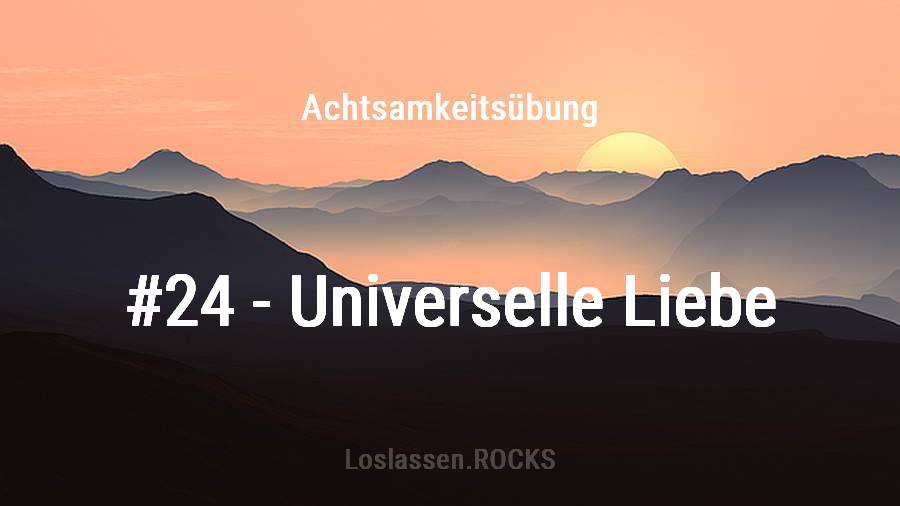 Achtsamkeits-Übung 24: Universelle Liebe