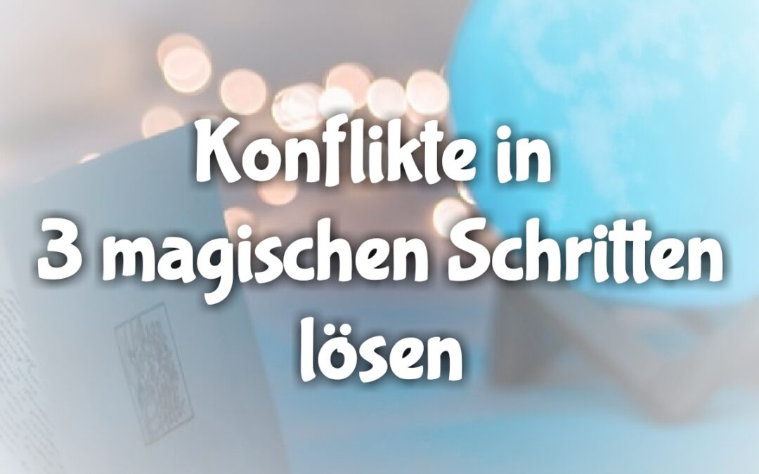 Gedanken 11: Konflikte in 3 magischen Schritten lösen