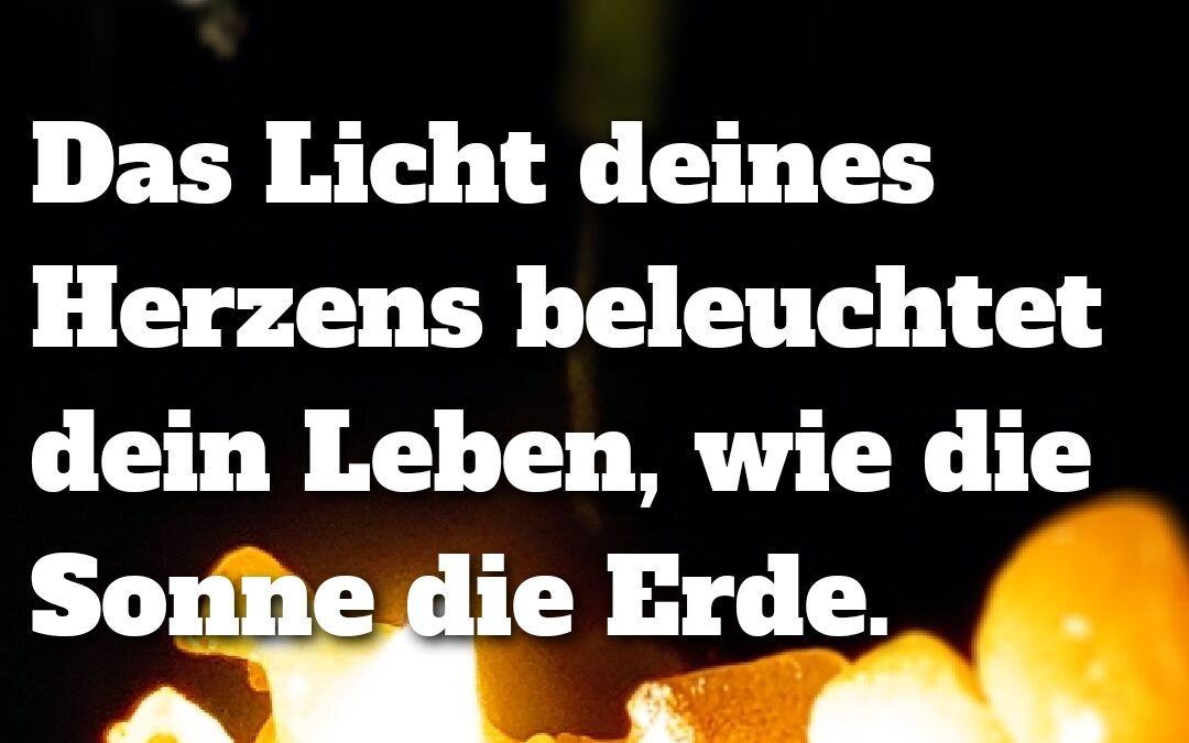 Dein Herz ist das Licht in deinem Leben