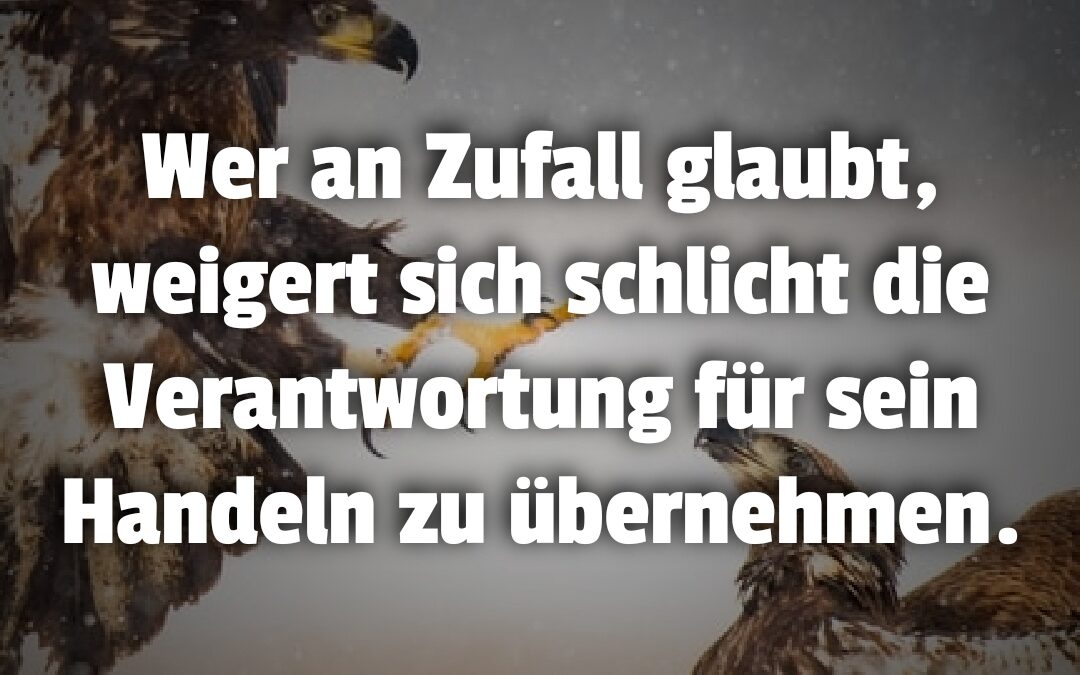 Zufall? Übernimm die Verantwortung für das was du tust