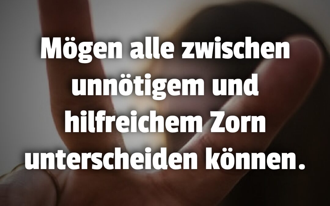 Zorn, hilfreich oder unnötig?