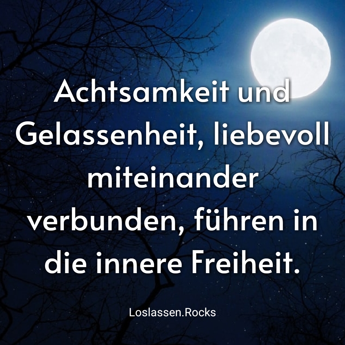Achtsamkeit und Gelassenheit, liebevoll miteinander verbunden, führen in die innere Freiheit.