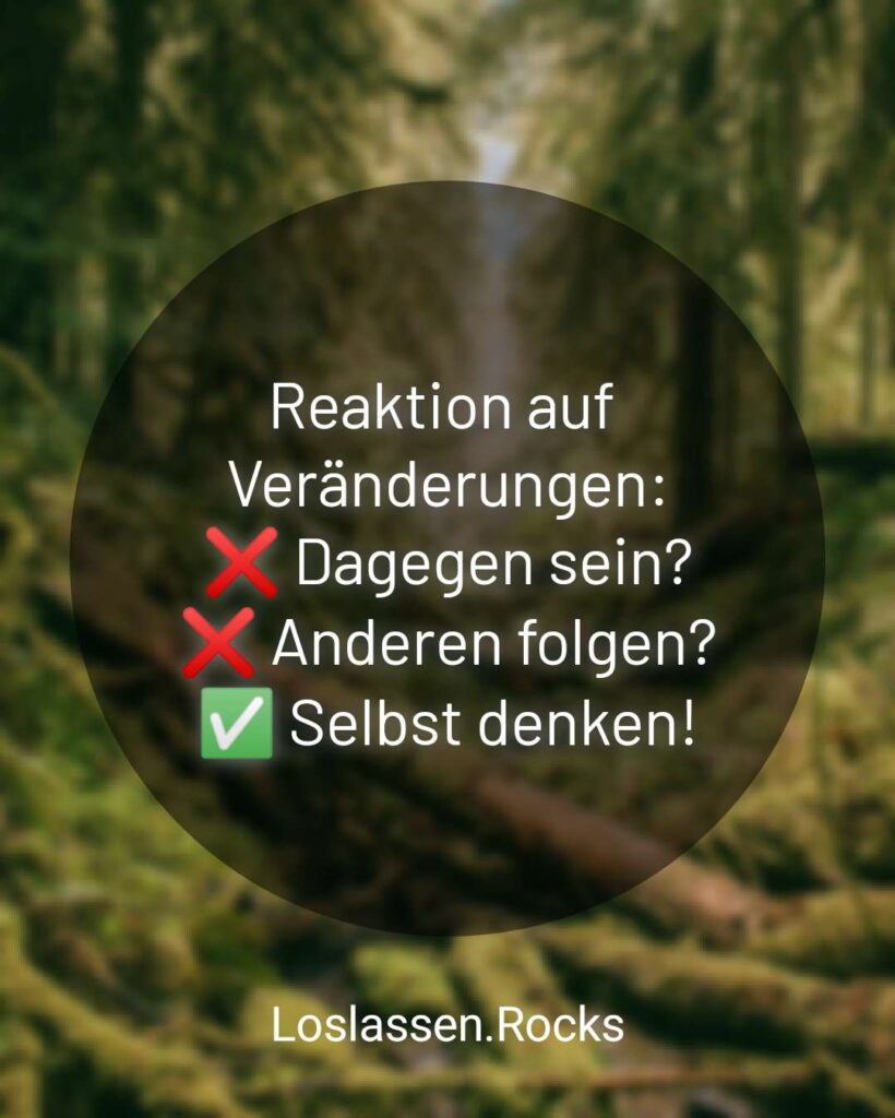 Reaktion auf Veränderungen: ❌ Dagegen sein? ❌ Anderen folgen? ✅ Selbst denken!