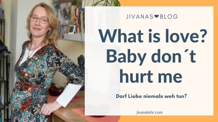 Darf Liebe niemals weh tun? What is love? Baby don´t hurt me