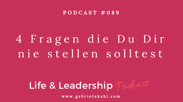 #089 4 Fragen die Du Dir nie stellen solltest - Gabriele Kahl | Dein