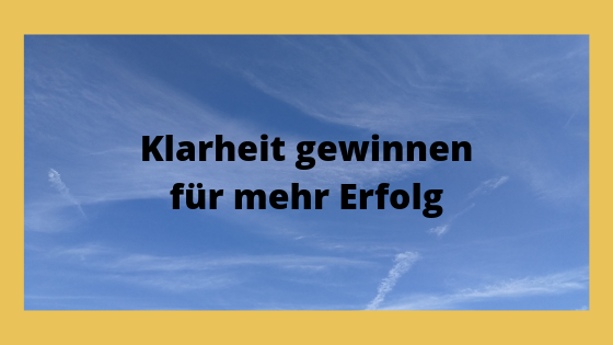 Klarheit gewinnen für mehr Erfolg