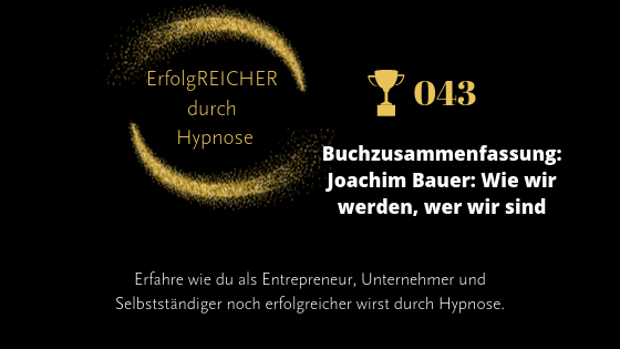 EDH043 Buchzusammenfassung Joachim Bauer – Wie wir werden wer wir sind