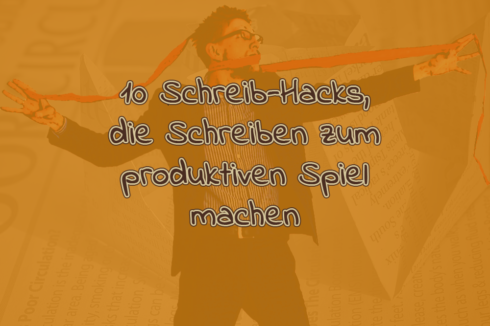 10 Schreib-Hacks die Schreiben zum produktiven Spiel machen