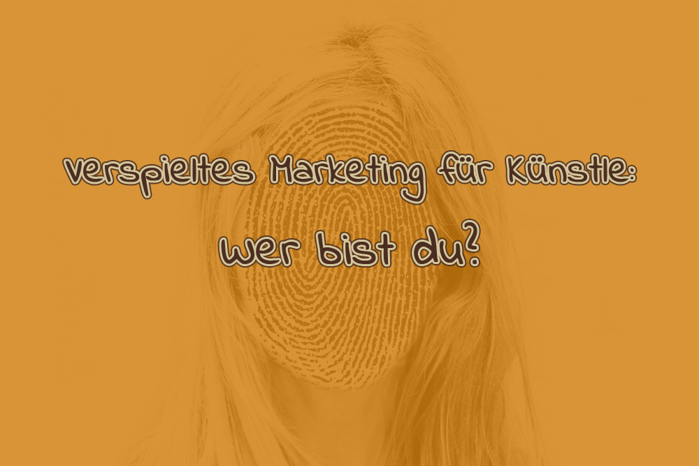 Verspieltes Marketing für Künstler: Wer bist du?