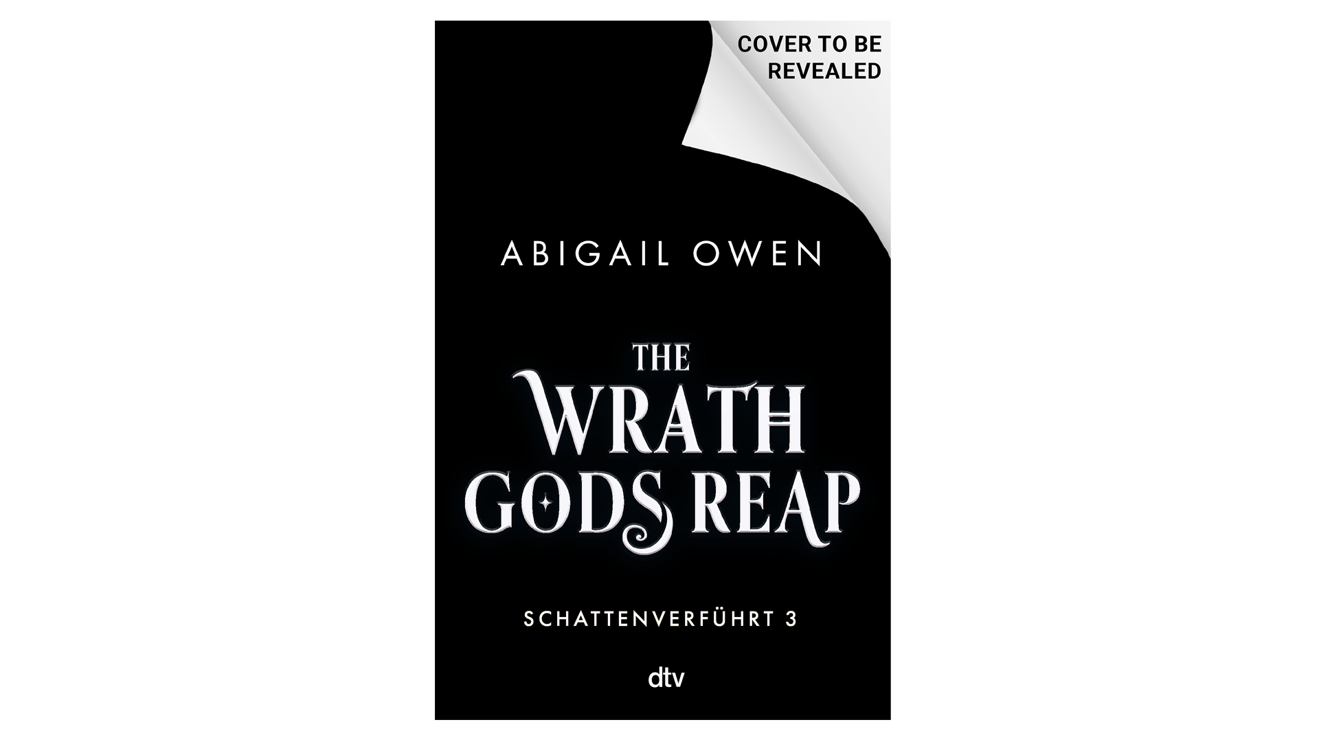 Das Platzhalter-Cover von Band 3 der The Games Gods Play-Reihenfolge trägt den Titel The Wrath Gods Reap von Abigail Owen. Vor schwarzem Hintergrund steht in weißen Buchstaben „COVER TO BE REVEALED“. Darunter ist der Hinweis „Schattenverführt 3“ zu sehen – der dritte Teil der beliebten Fantasy-Reihe bei dtv.